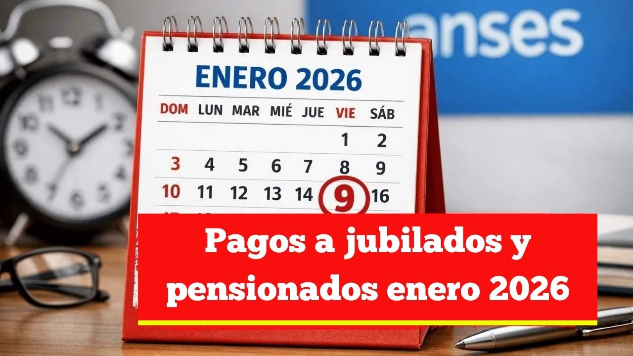 Pagos a jubilados y pensionados enero 2026: calendario oficial actualizado